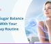 Blood Sugar Balance Starts With Your Everyday Routine